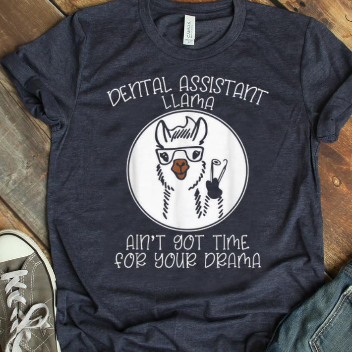 Hot Dental Assistant Llama Ain't Got Time For Your Drama shirt
