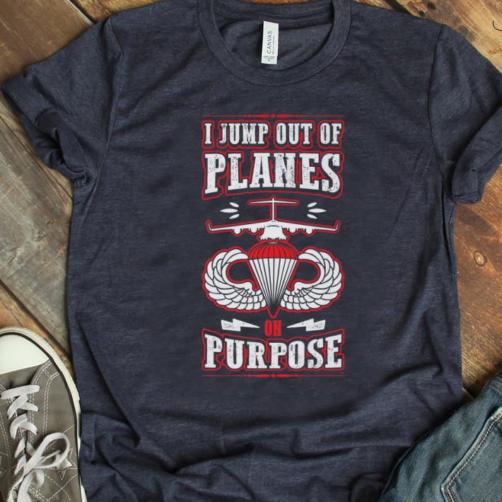 Hot I Jump Out Of Planes On Purpose Army Airborne shirt