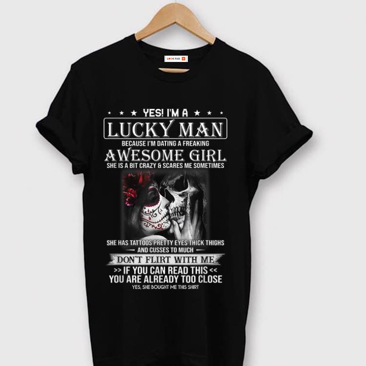 Hot I'm A Lucky Man Because I Am Dating A Freaking Awesome Girl shirt