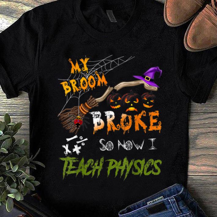 Hot My Broom Broke So Now I Teach Physics Halloween Costume shirt