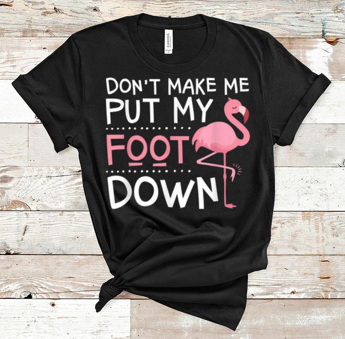 Hot Pink Flamingo Don't Make Me Put My Foot Down shirt