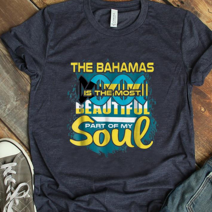  Hot The BaHamas Is The Most Beautiful Part Of My Soul shirt