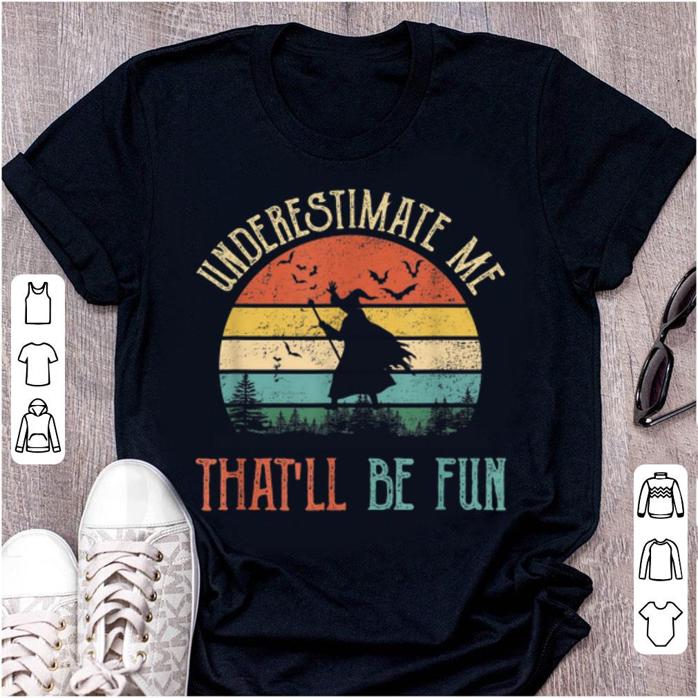 Hot Underestimate Me That'll Be Fun Witch Halloween Vintage shirt