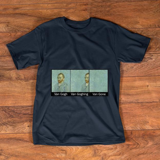 Hot Van Gogh Van Goghing Van Gone shirt