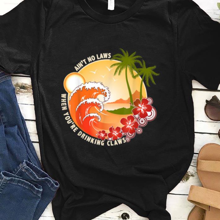 Hot Vintage Ain't No Laws When You're Drinking Claws Funny shirt