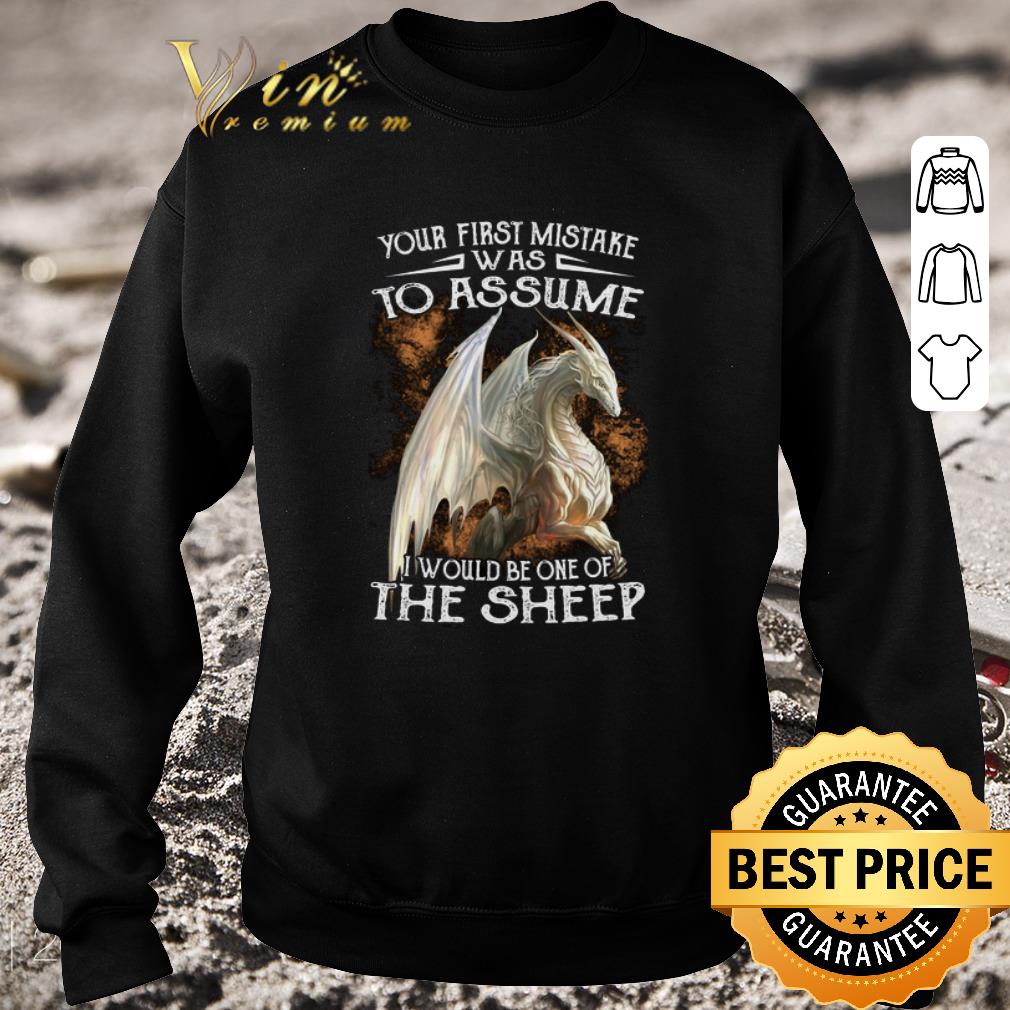 Hot White dragon your first mistake was to assume i would be one of shirt 6 Hot White dragon your first mistake was to assume i would be one of shirt