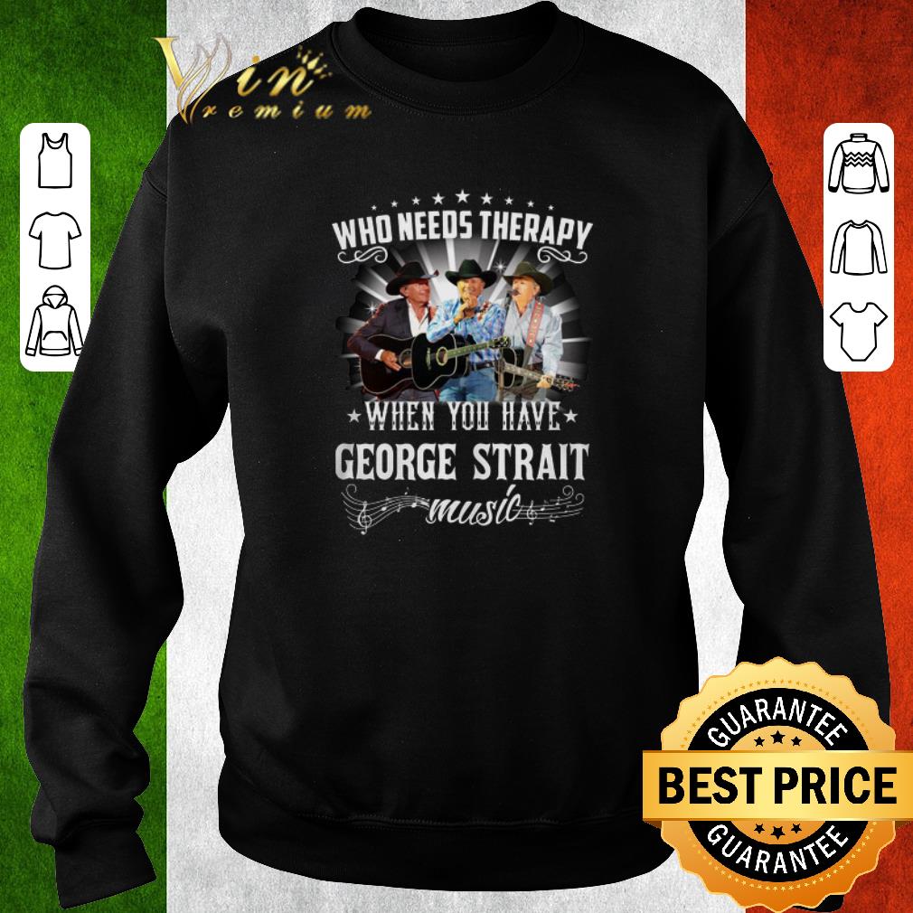 Hot Who needs therapy when you have George Strait music shirt