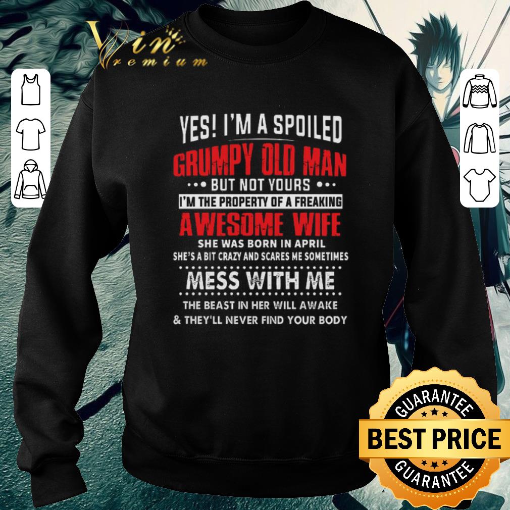 Hot Yes i'm a spoiled grumpy old man awesome wife she was born april shirt