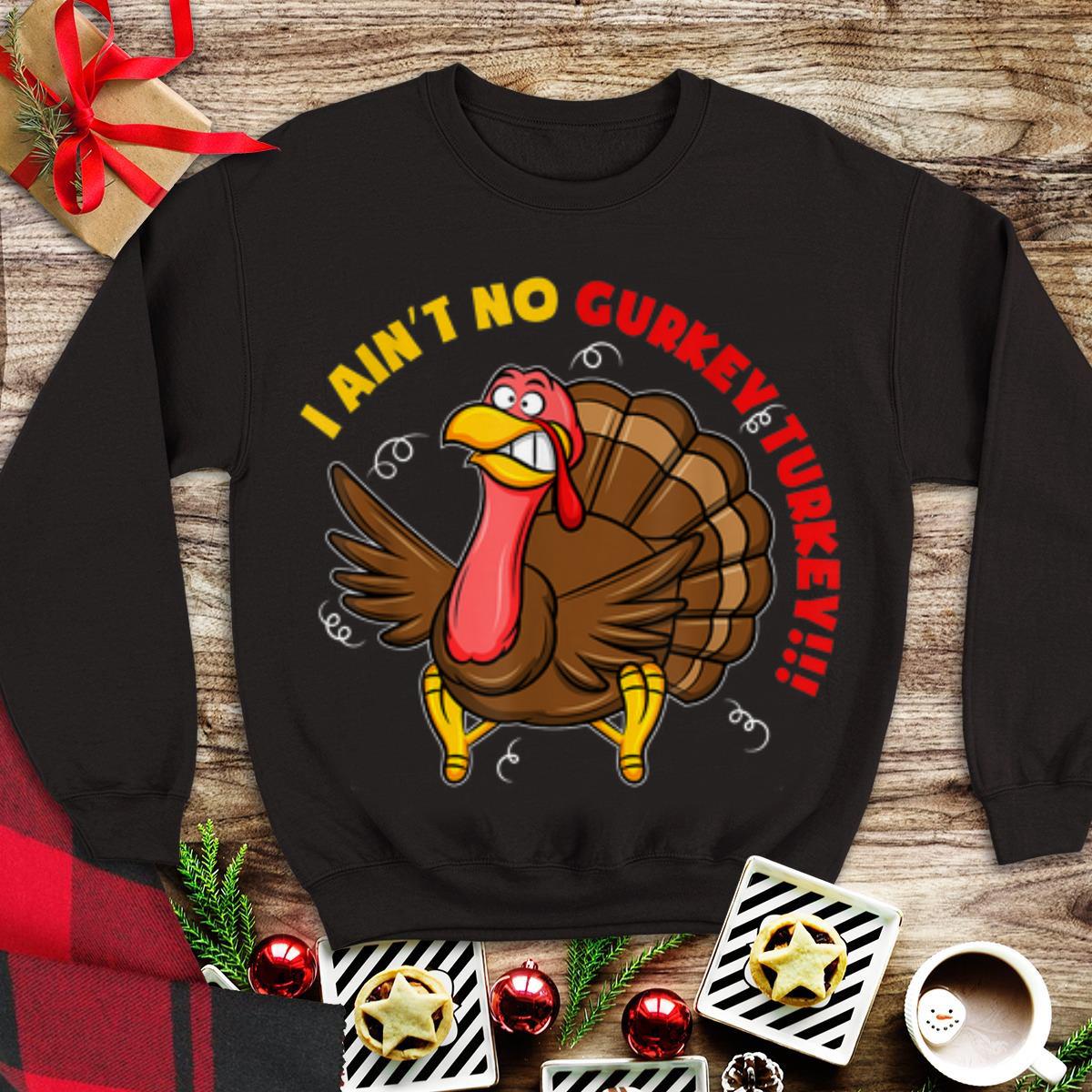 I Ain't No Gurkey Turkey shirt