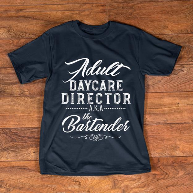 Nice Adult Daycare Director A.K.A The Bartender shirt