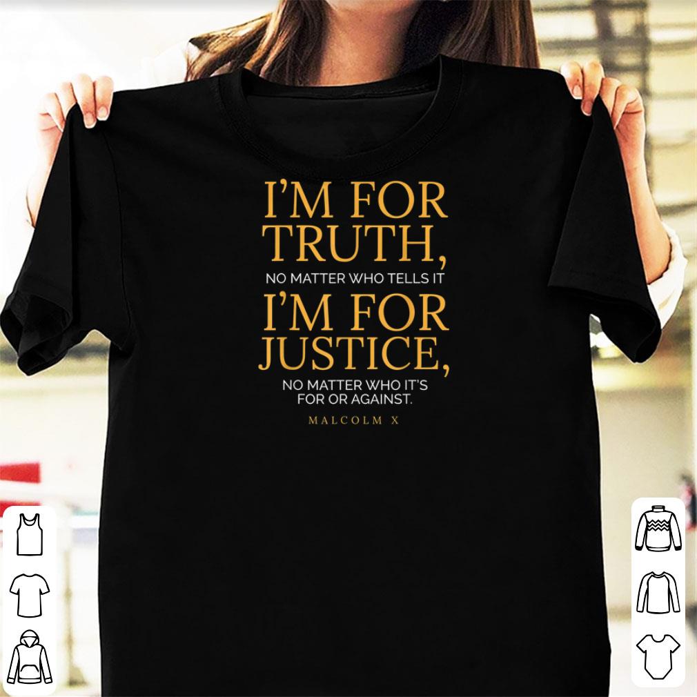 Nice I'm For Truth No Matter Who Tells It I'm For Justice No Matter Who It's For Or Against shirts