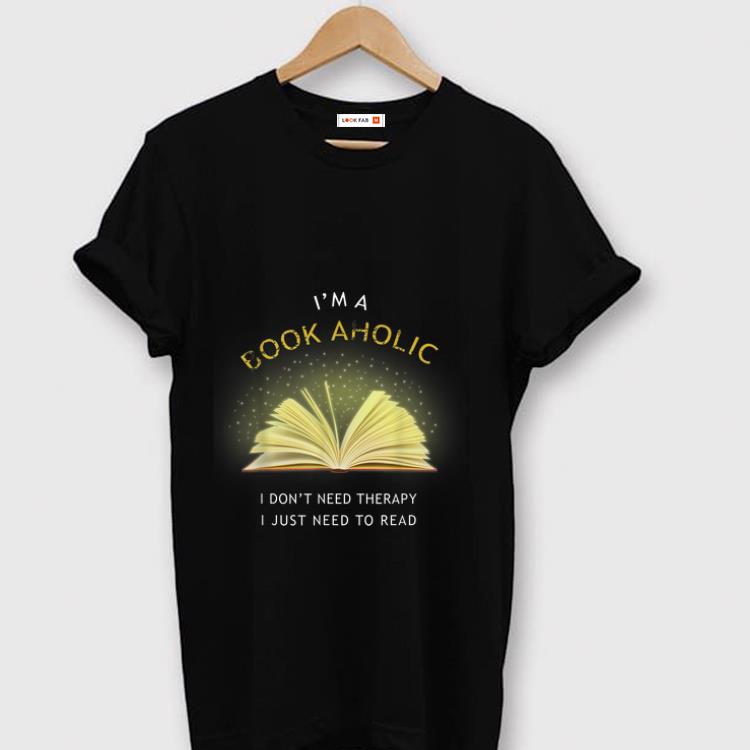 Nice I'm a Book Aholic I Don't Need therapy I Just need To Read shirt