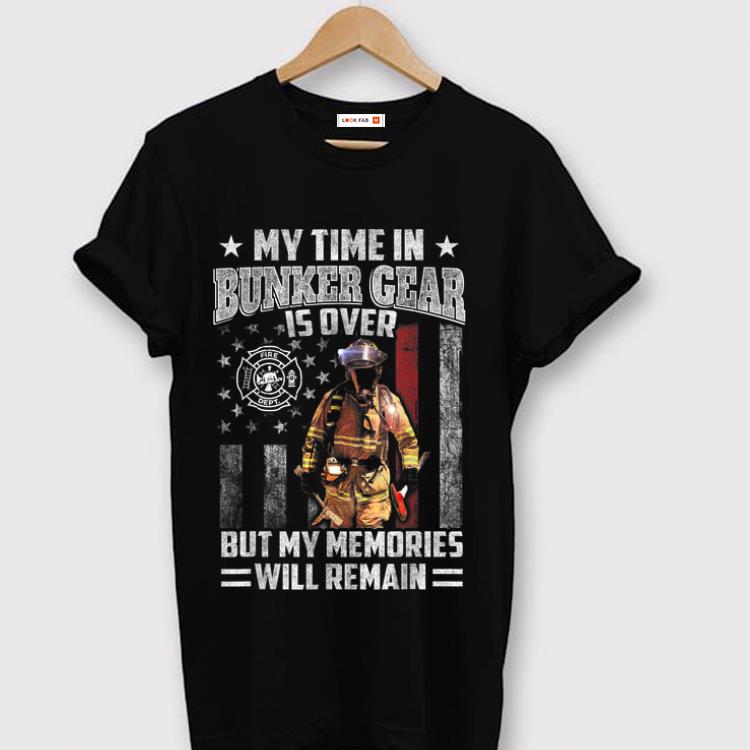 Nice My Time in Bunker Gear Is Over But My Memories Will Remain Fight Fire shirt