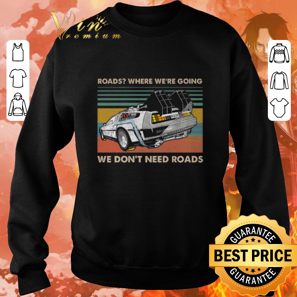 Nice Roads where we're going we don't need roads back to the future shirt