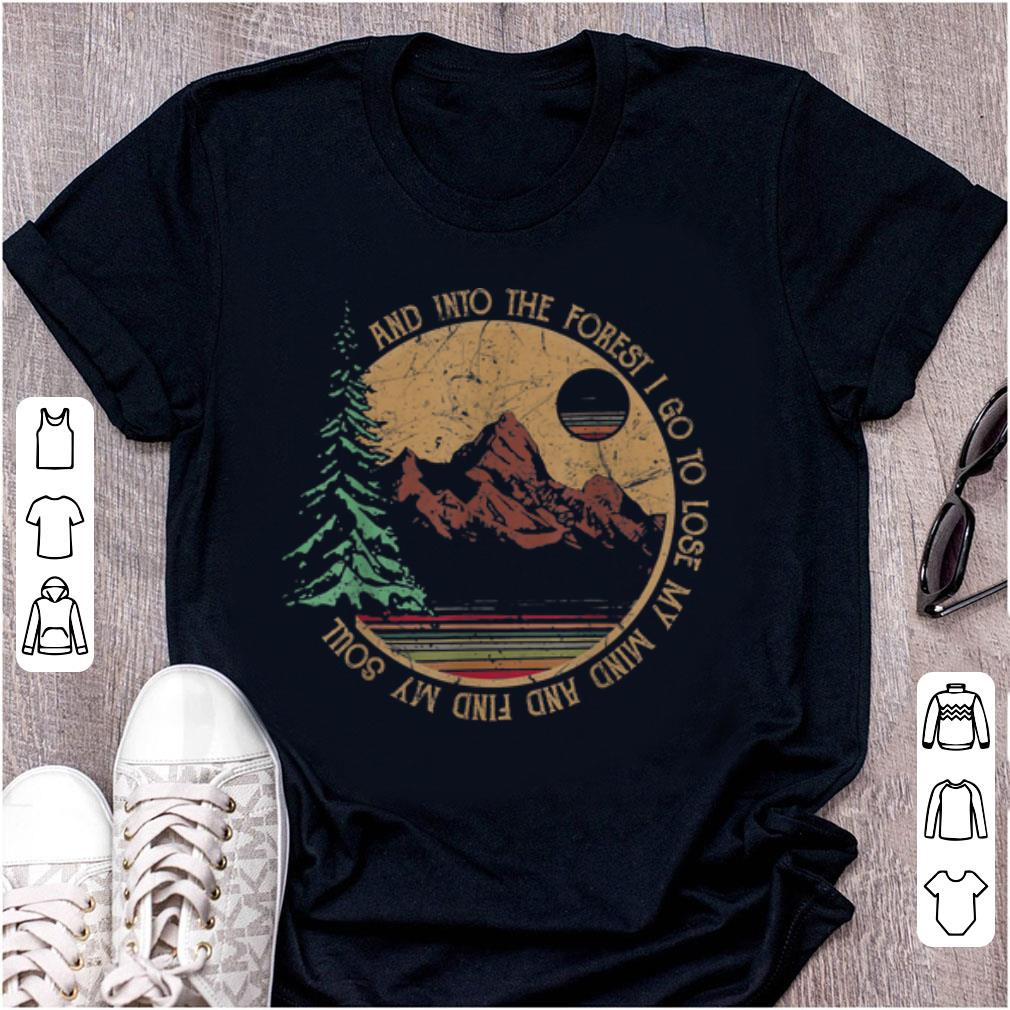 Nice Vintage Into The Forest I Go To Lose My Mind And Find My Soul shirt