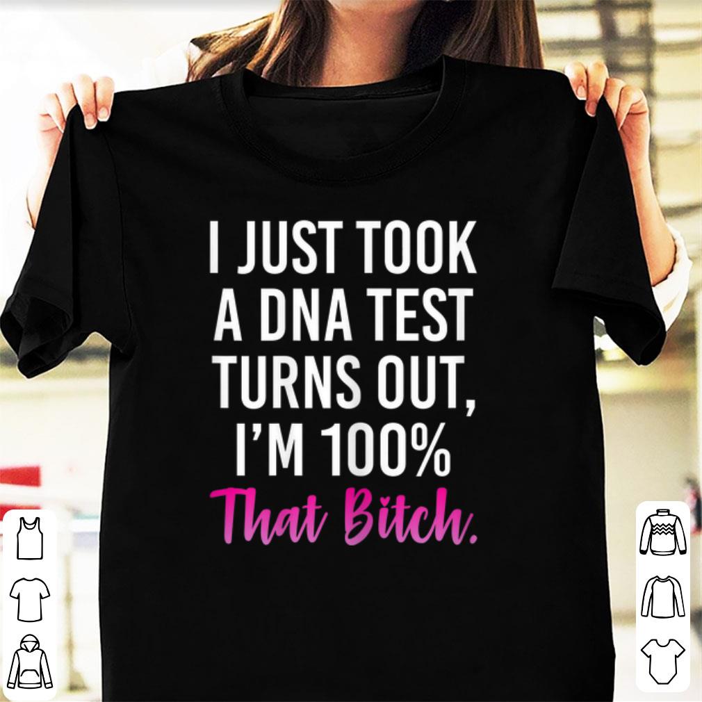 Official I Just Took A Dna Test Turns Out I'm 100% That Bitch shirt