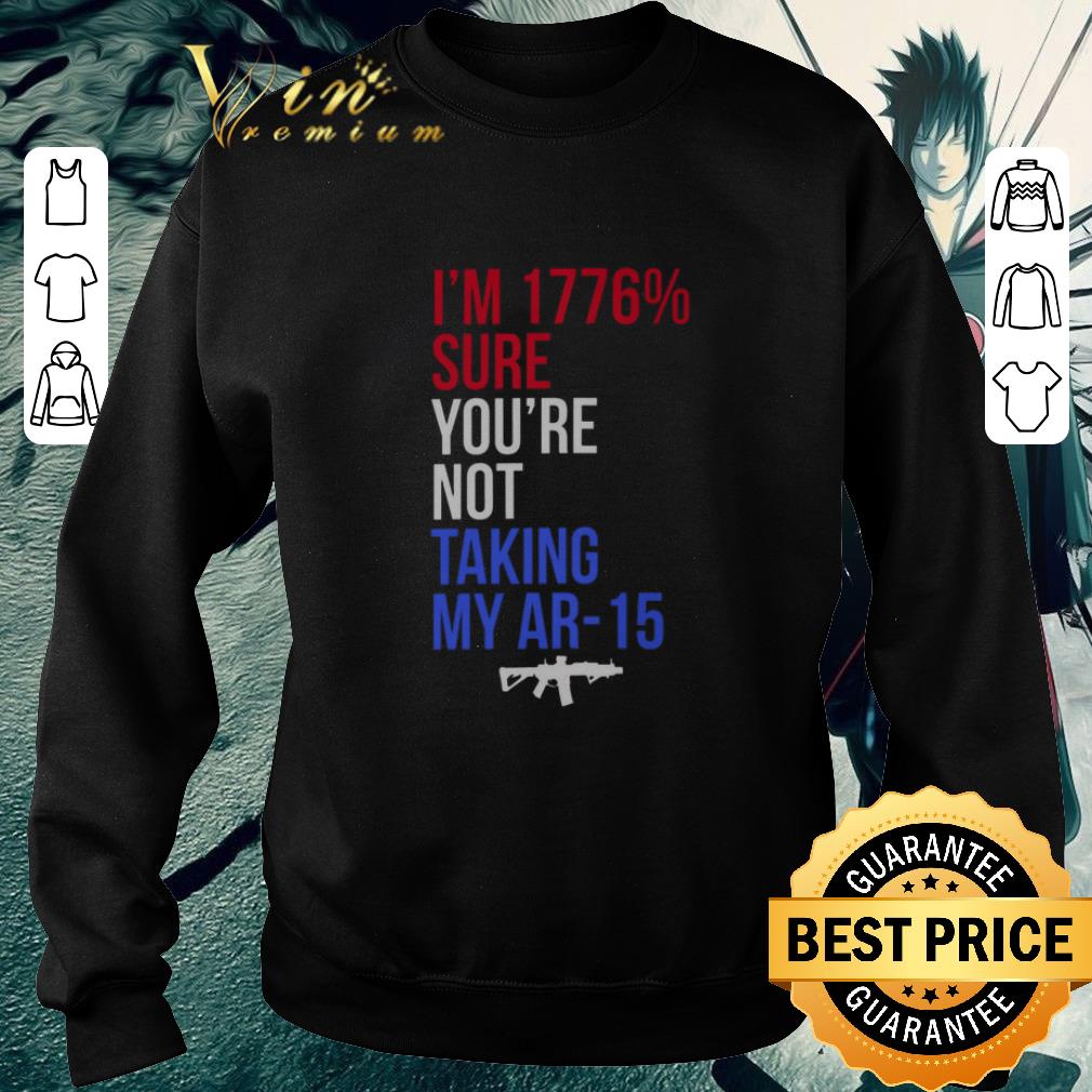Official I'm 1776% Sure You're Not Taking My AR-15 Gun shirt 6 Official I'm 1776% Sure You're Not Taking My AR-15 Gun shirt