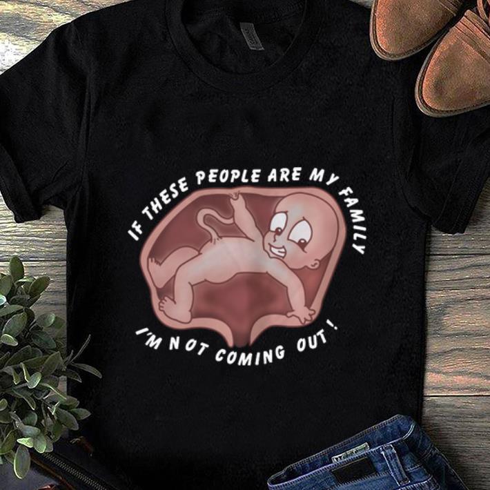 Official If These People Are My Family I'm Not Coming Out shirt
