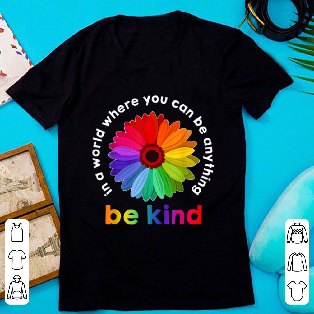 Official Rainbow Flower In A World Where You Can Be Anything shirt