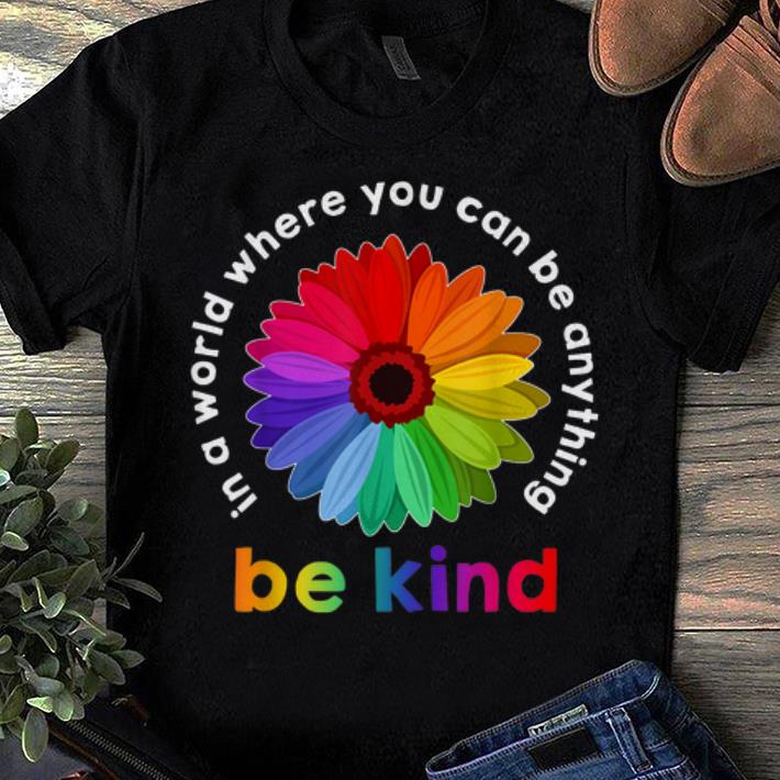 Official Rainbow Flower In A World Where You Can Be Anything shirts