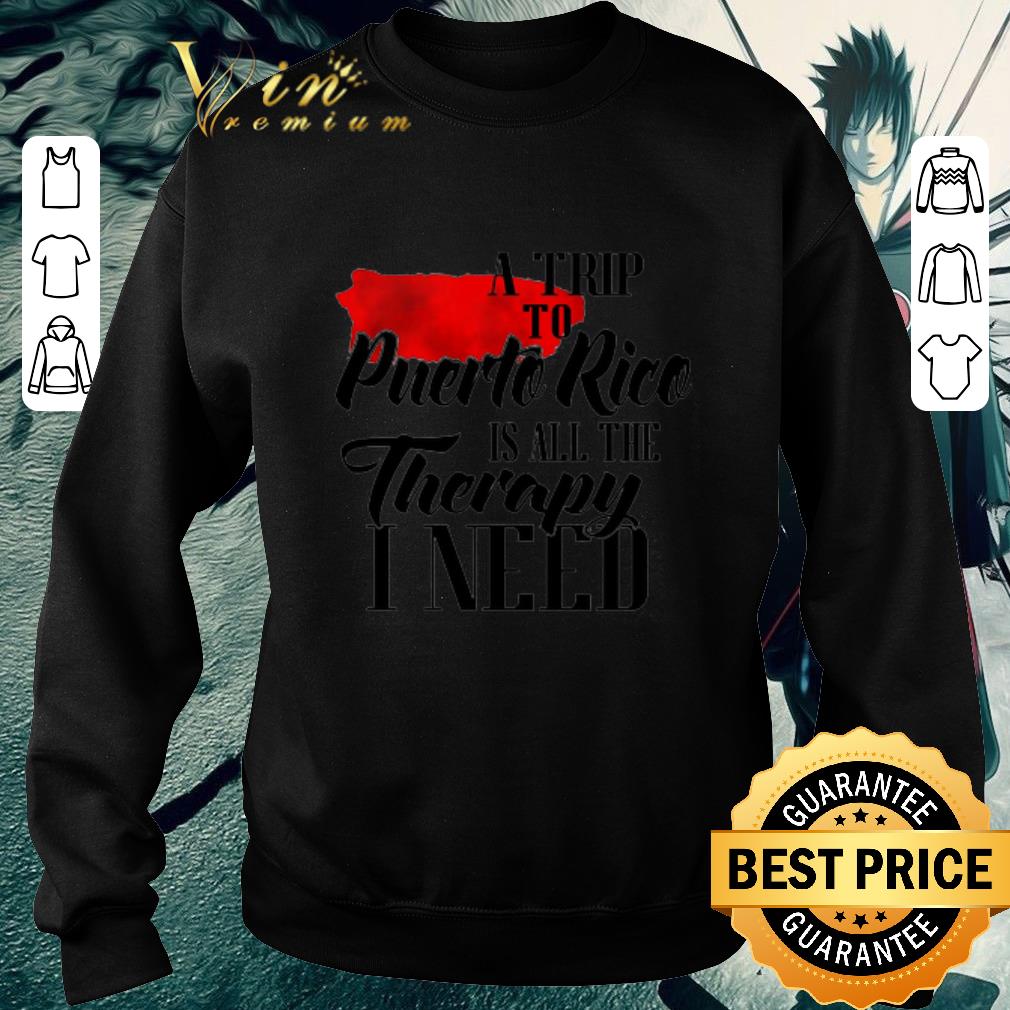 Original A trip to Puerto Rico is all the therapy i need shirt 6 Original A trip to Puerto Rico is all the therapy i need shirt