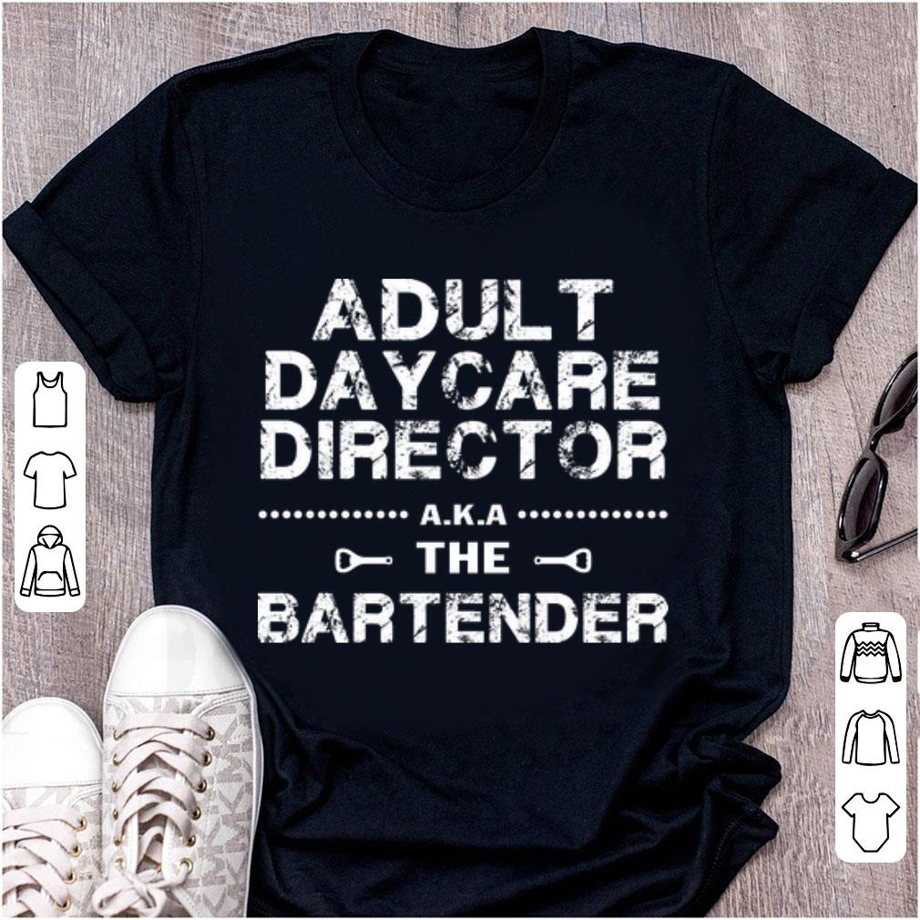 Original Adult Daycare Director AKA The Bartender shirt