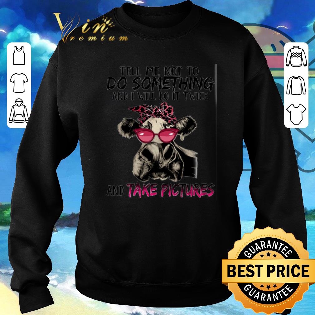 Original Cow tell me not to do something and i will do it twice and take shirt