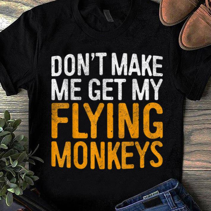 Original Don't Make Me Get My Flying Monkeys shirt