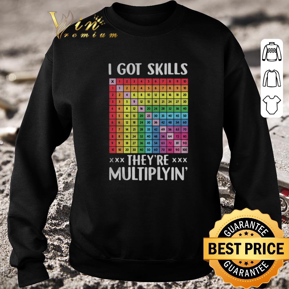 Original I got skills they're multiplying' shirt 6 Original I got skills they're multiplying' shirt