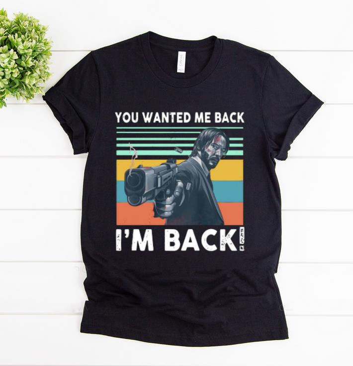 Original You Wanted Me Back I'm Back Vintage John Wick shirt
