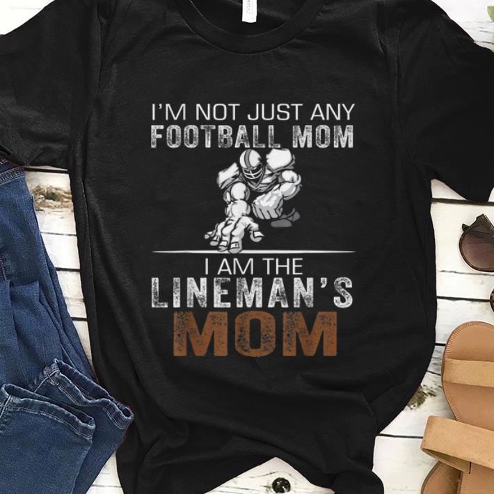  Premim I'm Not Just Any Football Mom I Am The Lineman's Mom shirt