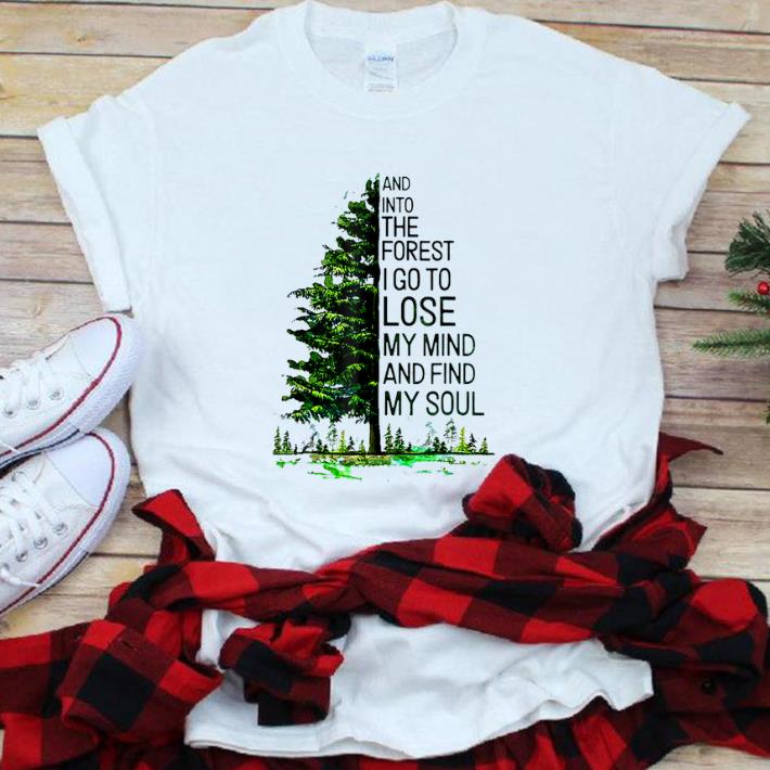  Premium And Into The Forest I go to Lose My mind And Find My Soul Tree shirt