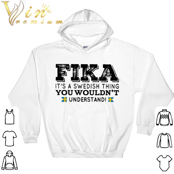 Premium Fika it's a swedish thing you wouldn't understand shirt