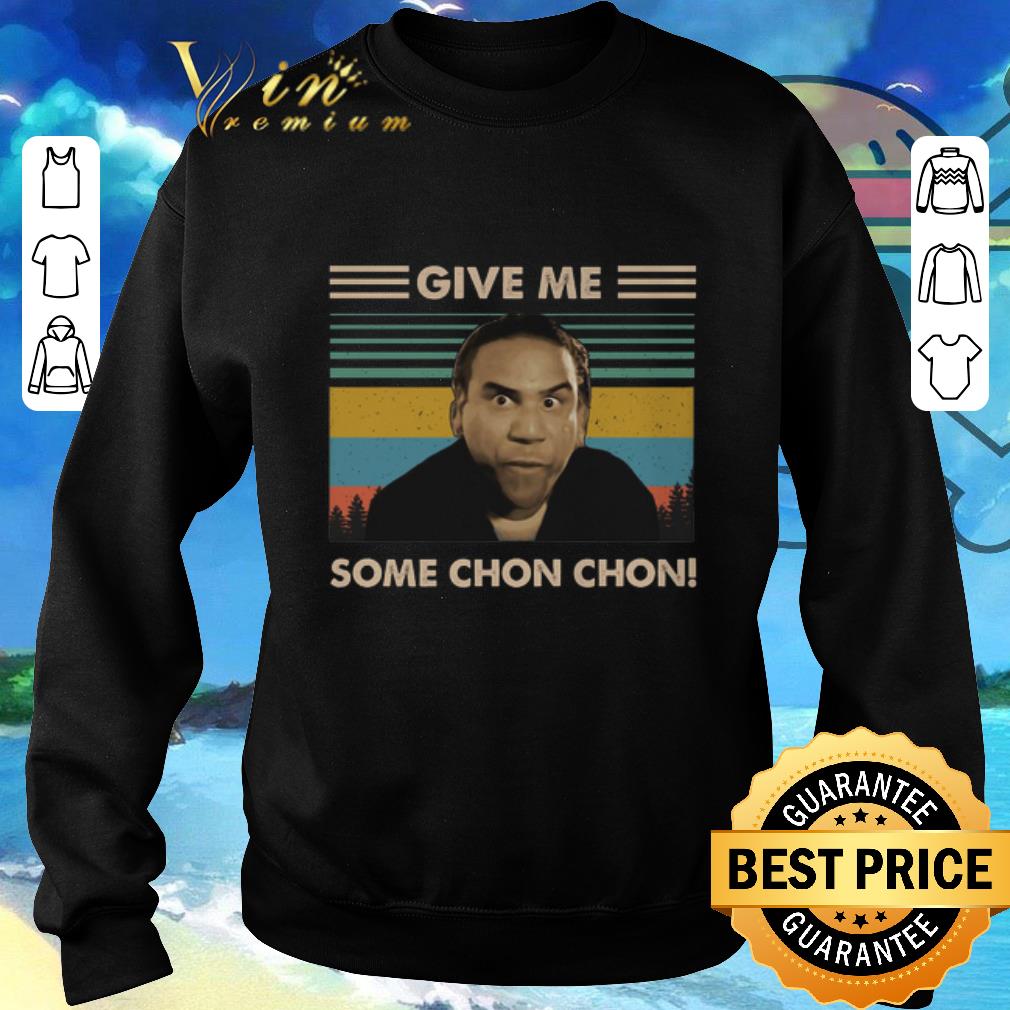 Premium Give me some Chon Chon vintage shirt