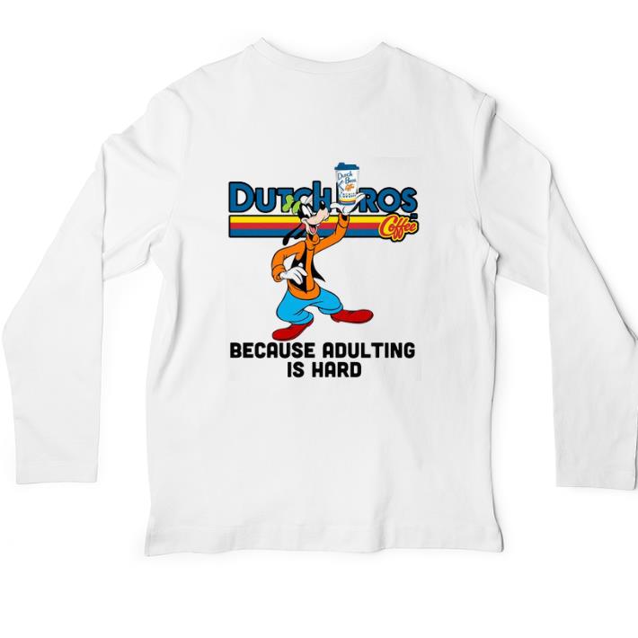 Premium Goofy Dutch Bros Coffee because adulting is hard shirt 6 Premium Goofy Dutch Bros Coffee because adulting is hard shirt