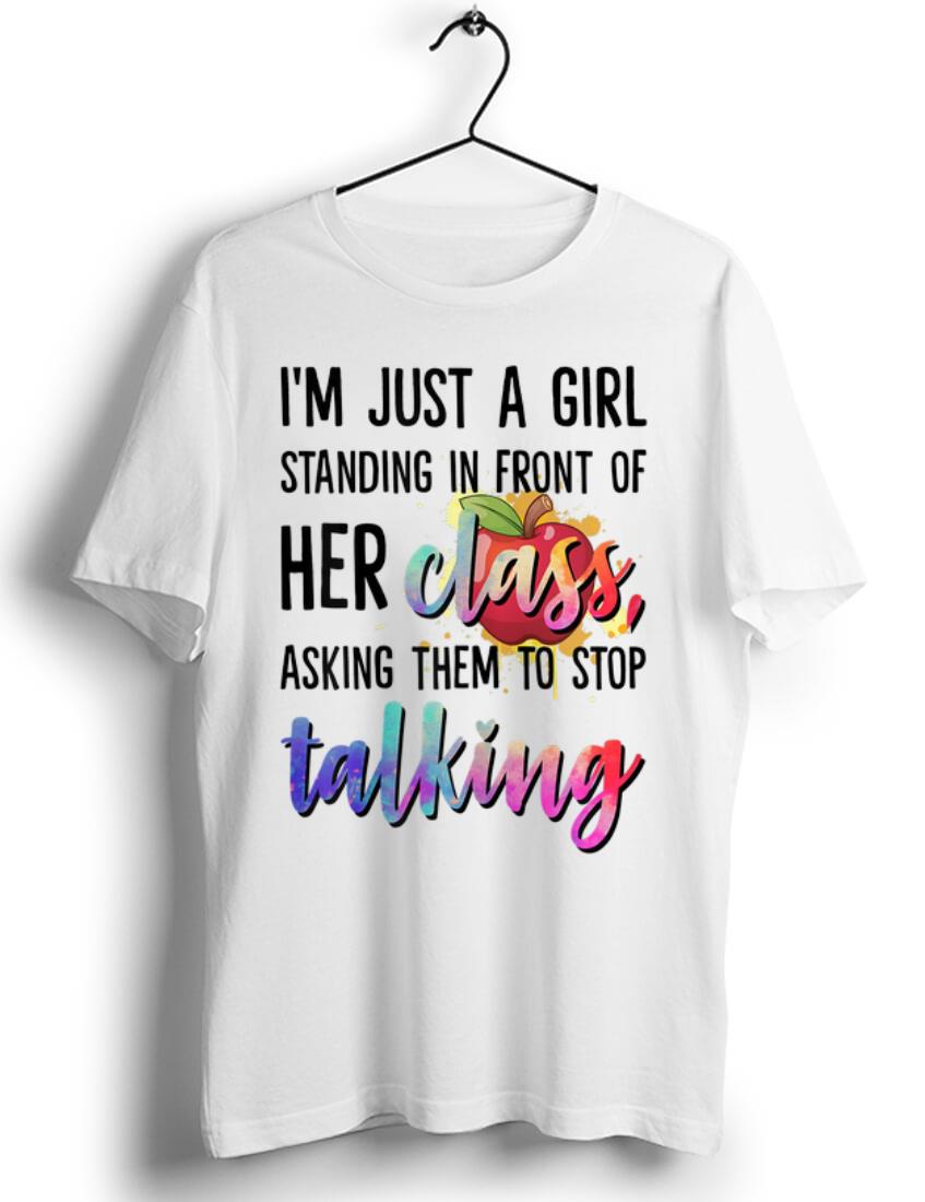 Premium I'm Just A Girl Standing In Front Of Her Class Asking Them To Stop Talking shirt