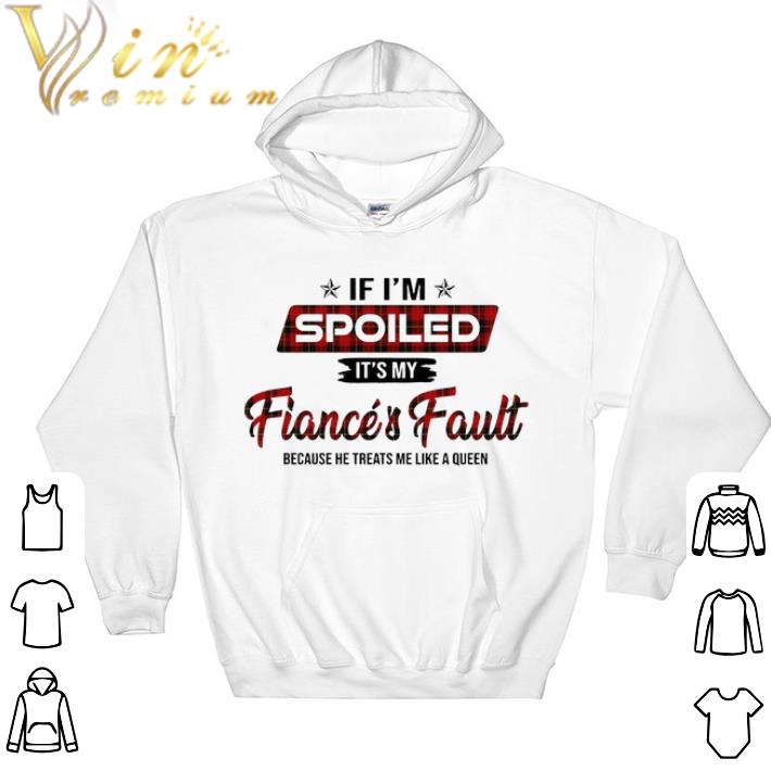 Premium If i'm spoiled it's my fiance's fault because he treats me like shirt 6 Premium If i'm spoiled it's my fiance's fault because he treats me like shirt