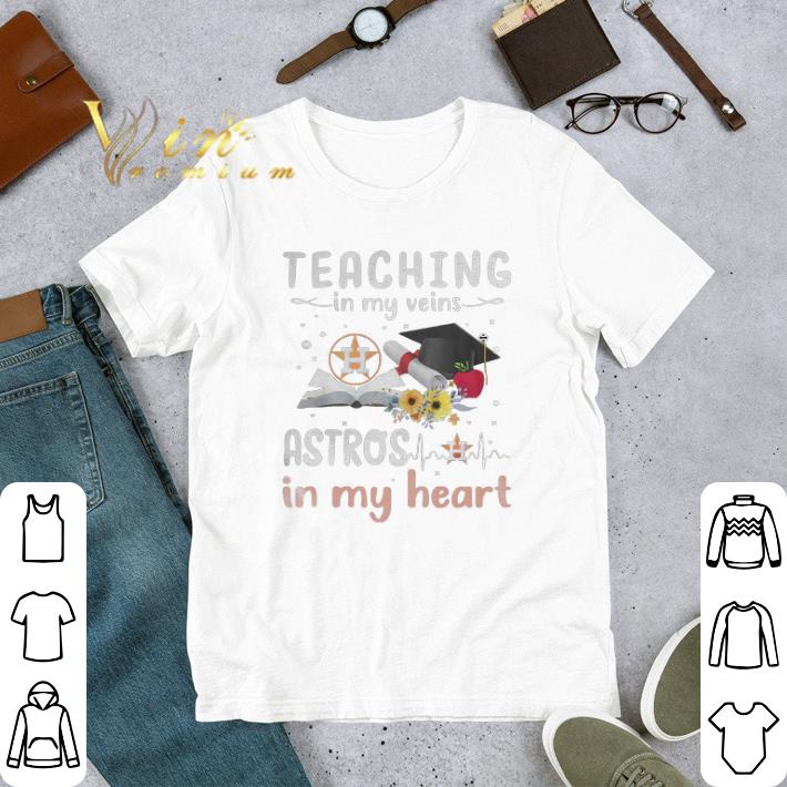 Premium Teaching in my veins Houston Astros in my heart shirt 6 Premium Teaching in my veins Houston Astros in my heart shirt