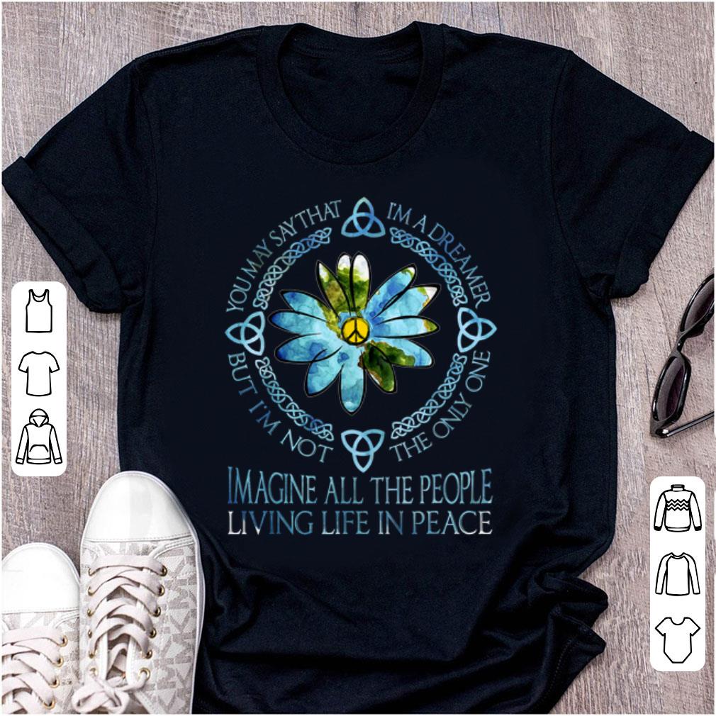Premium You May Say That I'm A Dreamer Imagine All The People Hippie shirt