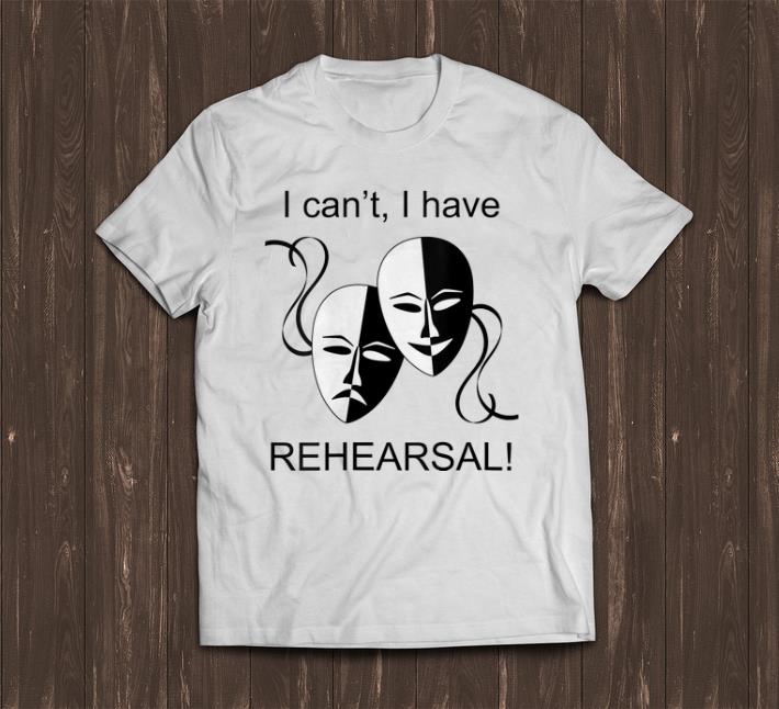  Pretty I Can't I Have Rehearsal shirts