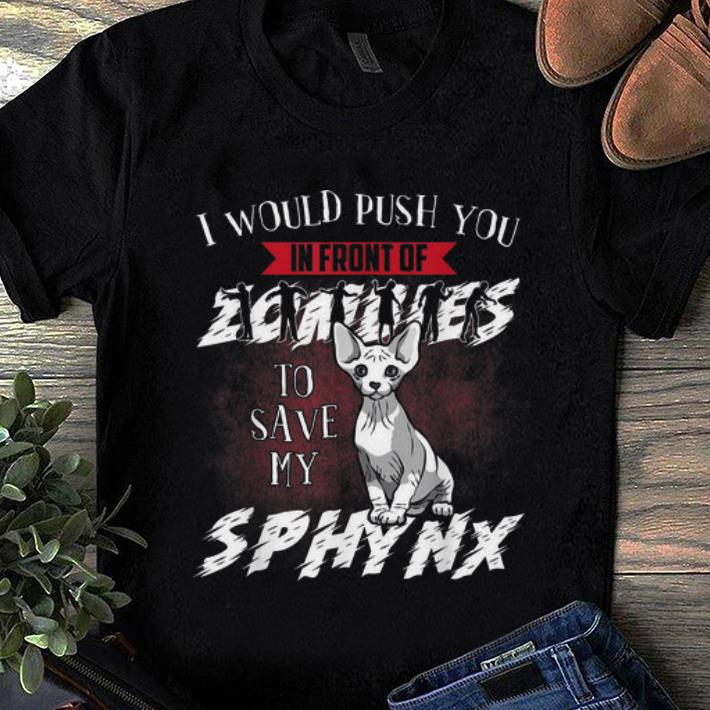 Pretty I Would Push You In Zombies Save My Sphynx Cat Lover shirt