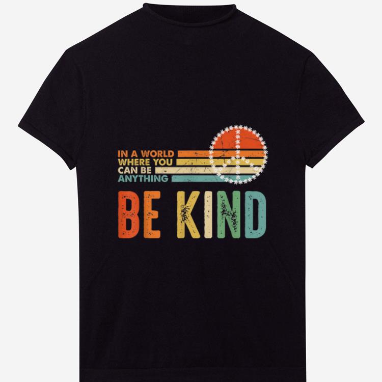 Pretty In A World Where You Can Be Anything Be Kind Peace Vintage shirts