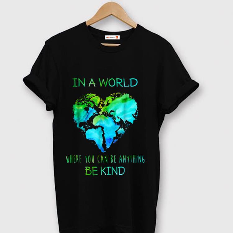 Pretty In A World Where You Can Be Anything Be Kind shirt