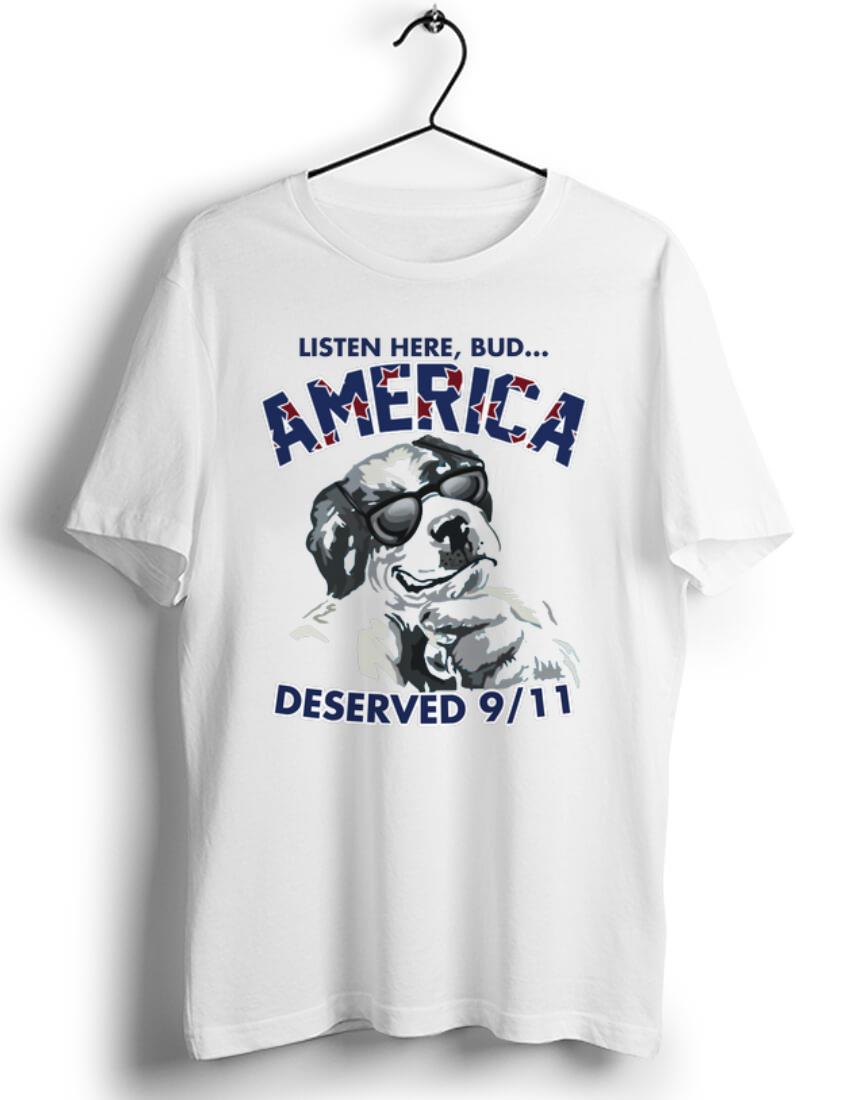 Pretty Listen Here Bud America Deserved 9 11 shirt