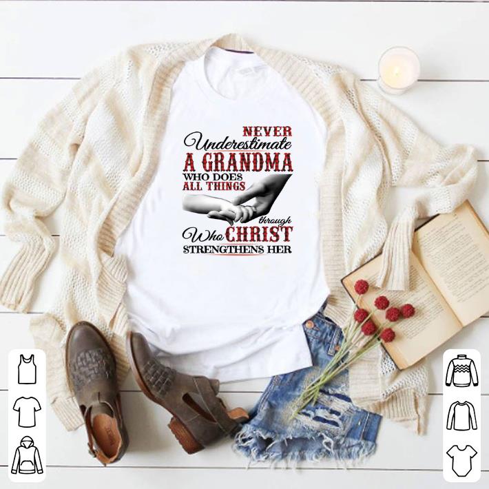 Pretty Never underestimate a Grandma who does all things through Christ shirt 6 Pretty Never underestimate a Grandma who does all things through Christ shirt