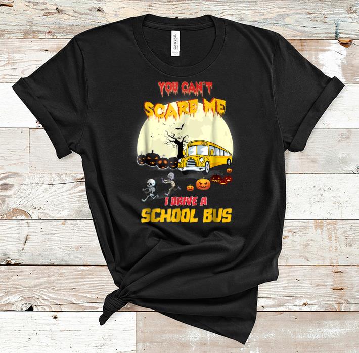  Pretty You Can't Scare Me I Drive School Bus Halloween shirts