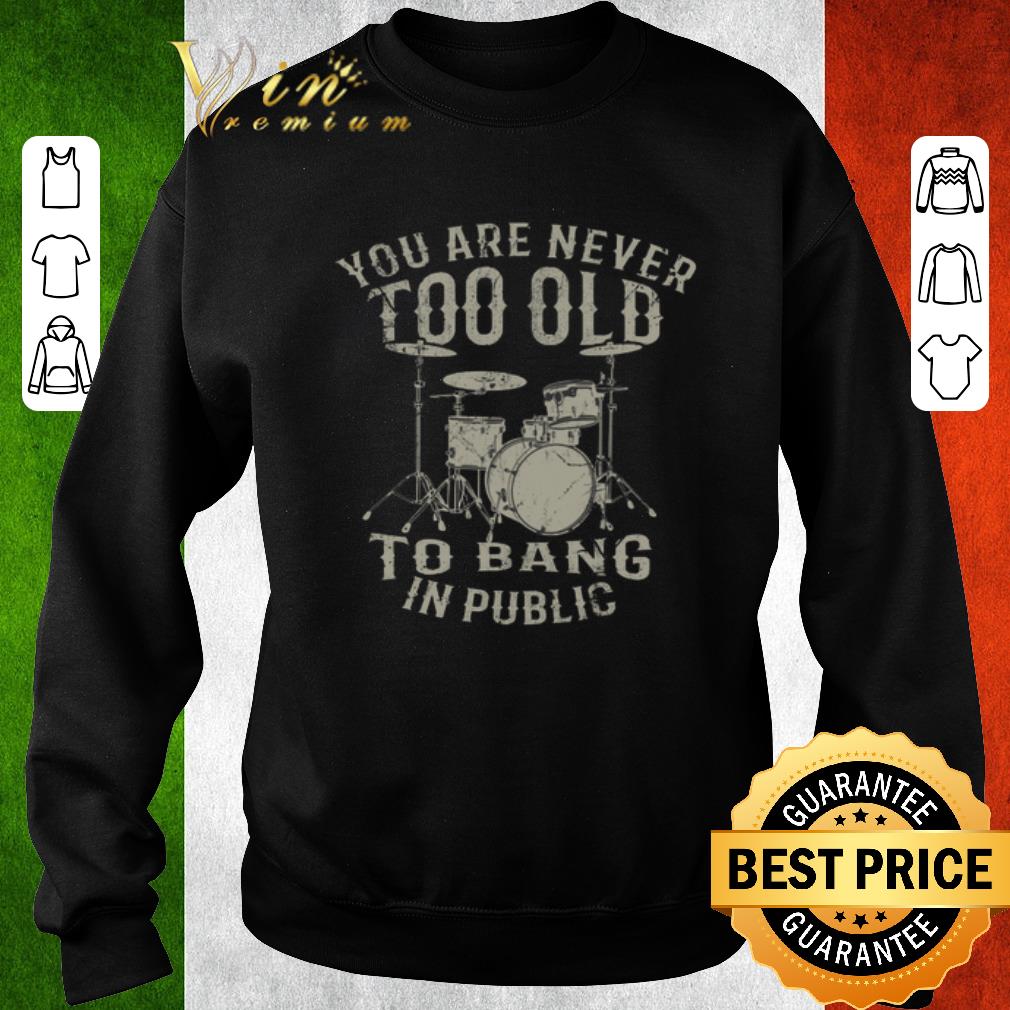 Pretty You are never too old to bang in public shirt