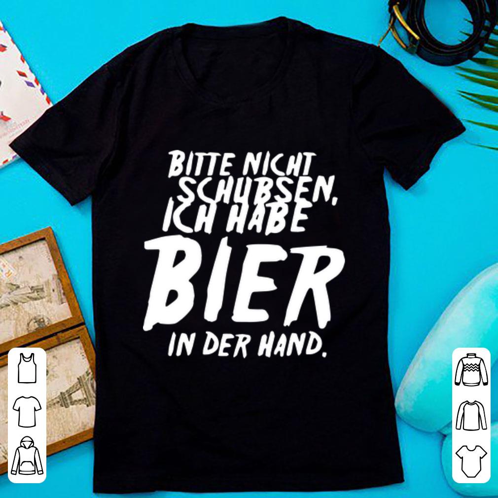 Top Bitte Nicht Schubsen Ich Habe Bier In Der Hand shirt
