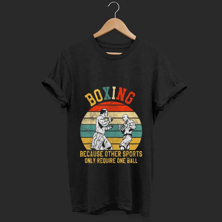  Top Boxing Because Other Sports Only Require One Ball Vintage shirt
