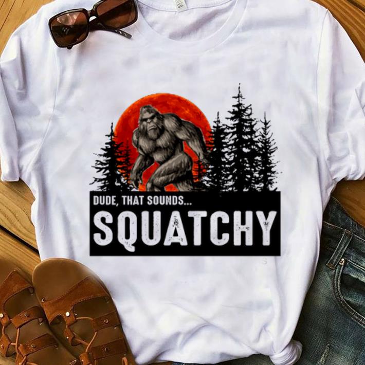Top Dude That Sounds Squatchy Bigfoot Sunset shirt